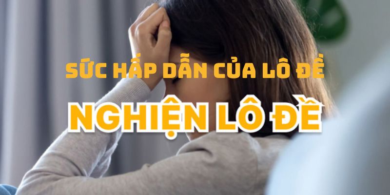 Lô đề có cai nghiện được không - Sức hấp dẫn của lô đề