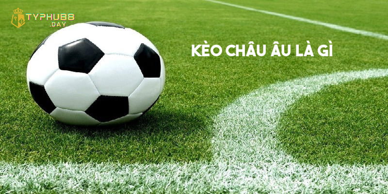 Khái niệm kèo châu Âu là gì?